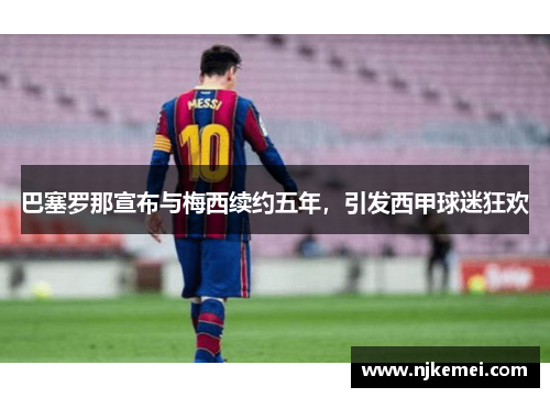 巴塞罗那宣布与梅西续约五年，引发西甲球迷狂欢