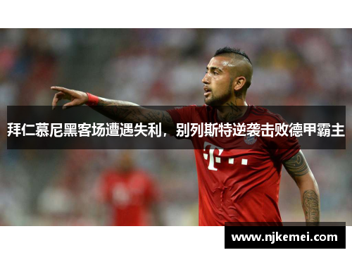 拜仁慕尼黑客场遭遇失利，别列斯特逆袭击败德甲霸主